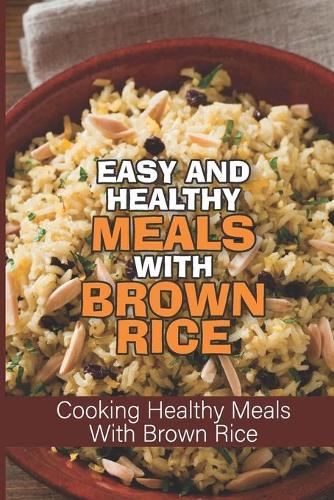 Easy And Healthy Meals With Brown Rice: Cooking Healthy Meals With Brown Rice: How To Make Healthy Rice