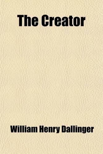 The Creator; And What We May Know of the Method of Creation