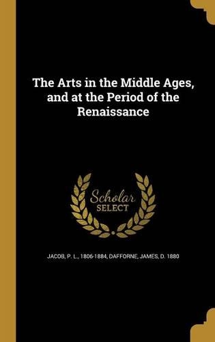 The Arts in the Middle Ages, and at the Period of the Renaissance