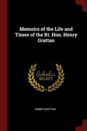 Memoirs of the Life and Times of the Rt. Hon. Henry Grattan