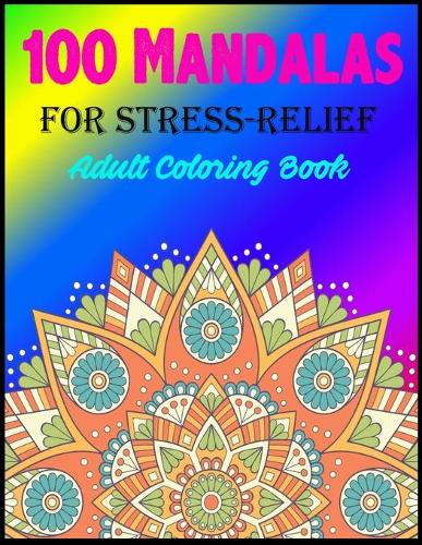 100 Mandalas For Stress-Relief Adult Coloring Book