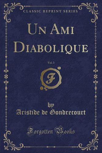 Un Ami Diabolique, Vol. 3 (Classic Reprint): (French)