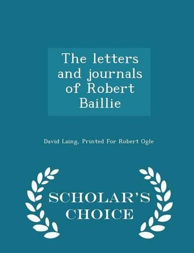 The letters and journals of Robert Baillie - Scholar's Choice Edition