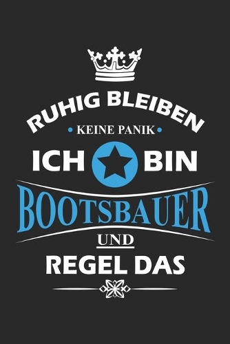 Ruhig bleiben Keine Panik Ich bin Bootsbauer und Regel das