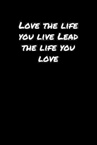 Love The Life You Live Lead The Life You Love�