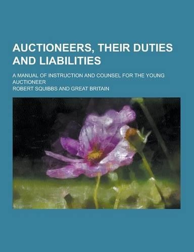 Auctioneers, Their Duties and Liabilities; A Manual of Instruction and Counsel for the Young Auctioneer