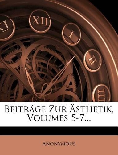 Beitrage Zur Asthetik, Volumes 5-7...