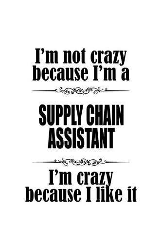 I'm Not Crazy Because I'm A Supply Chain Assistant I'm Crazy Because I like It
