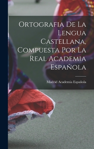 Ortografia de la Lengua Castellana, Compuesta por la Real Academia Española