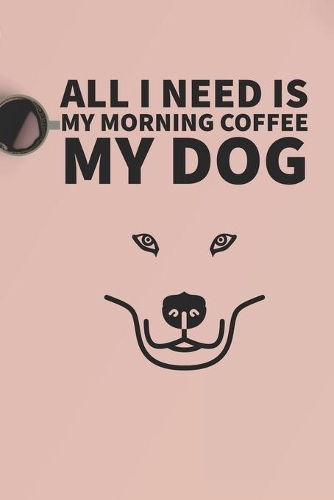 All I need is my Morning coffee and my Dog