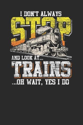 I Don't Always Stop And Look At Trains