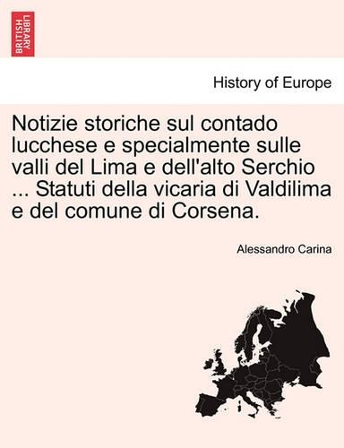 Notizie Storiche Sul Contado Lucchese E Specialmente Sulle Valli del Lima E Dell'alto Serchio ... Statuti Della Vicaria Di Valdilima E del Comune Di Corsena.