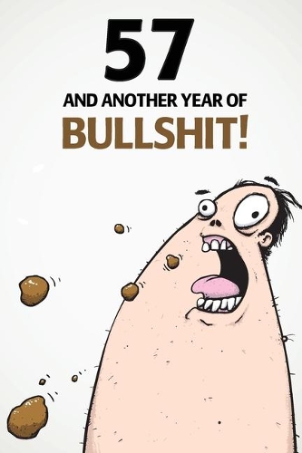 57 And Another Year Of Bullshit!