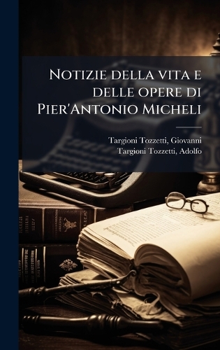 Notizie della vita e delle opere di Pier'Antonio Micheli