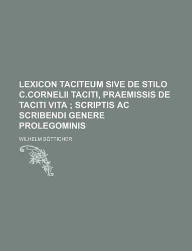 Lexicon Taciteum Sive de Stilo C.Cornelii Taciti, Praemissis de Taciti Vita