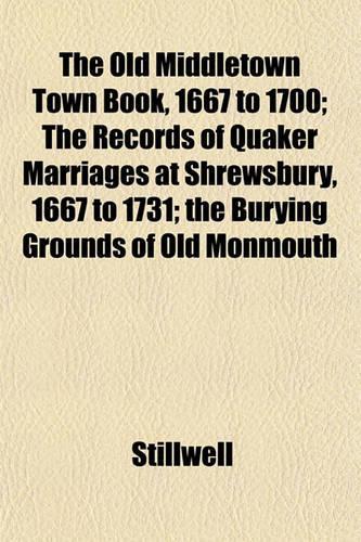 The Old Middletown Town Book, 1667 to 1700; The Records of Quaker Marriages at Shrewsbury, 1667 to 1731; The Burying Grounds of Old Monmouth