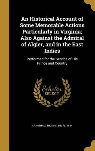 An Historical Account of Some Memorable Actions Particularly in Virginia; Also Against the Admiral of Algier, and in the East Indies