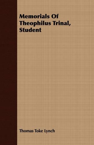 Memorials Of Theophilus Trinal, Student