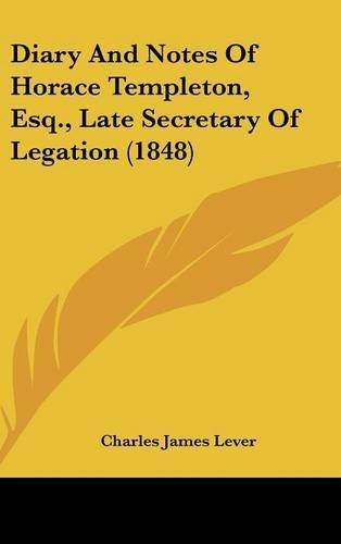 Diary And Notes Of Horace Templeton, Esq., Late Secretary Of Legation (1848)