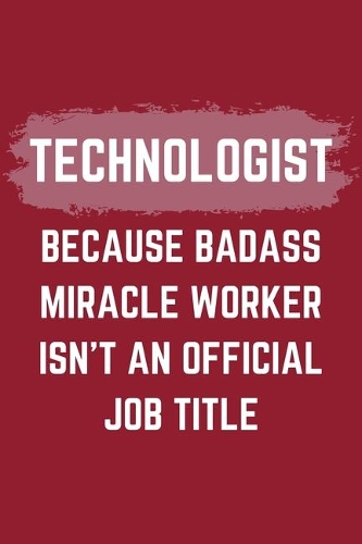 Technologist Because Badass Miracle Worker Isn't An Official Job Title
