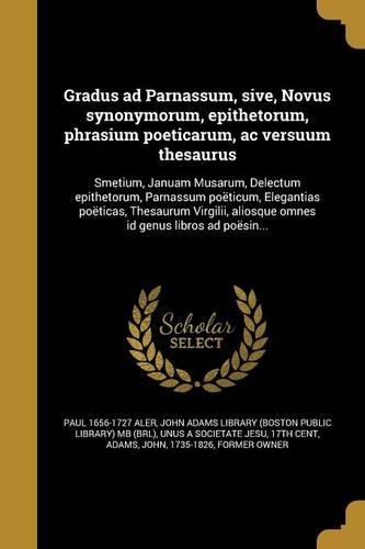 Gradus Ad Parnassum, Sive, Novus Synonymorum, Epithetorum, Phrasium Poeticarum, AC Versuum Thesaurus