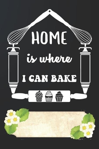 Home Is Where I Can Bake Notebook Journal