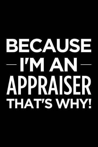 Because I'm an Appraiser That's Why