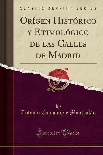 Orígen Histórico y Etimológico de Las Calles de Madrid (Classic Reprint)