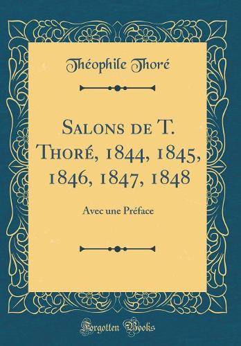 Salons de T. Thoré, 1844, 1845, 1846, 1847, 1848: Avec une Préface (Classic Reprint)