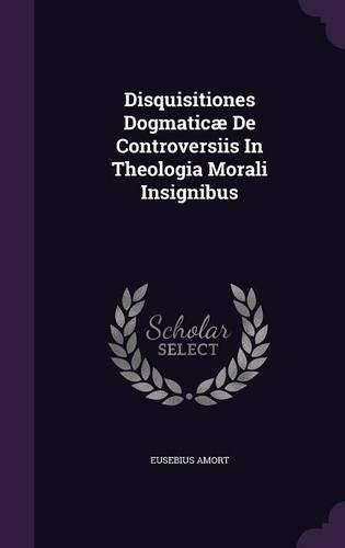 Disquisitiones Dogmaticæ De Controversiis In Theologia Morali Insignibus