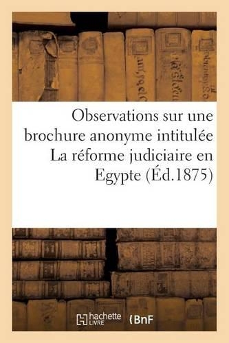 Observations Sur Une Brochure Anonyme Intitulée La Réforme Judiciaire En Egypte Et Distribuée