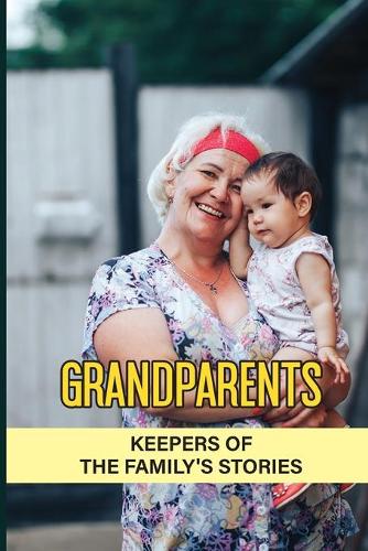 Grandparents: Keepers Of The Family'S Stories: A Cup Of Comfort For Grandparents