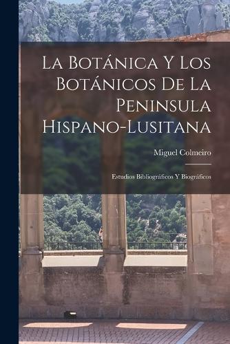 La Botánica y los Botánicos de la Peninsula Hispano-Lusitana