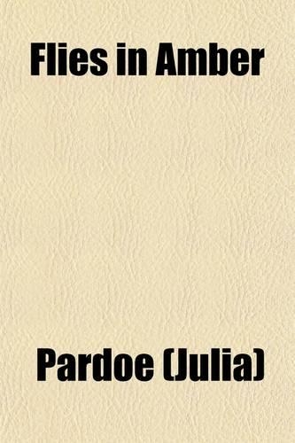 Flies in Amber (Volume 2); By Miss Pardoe