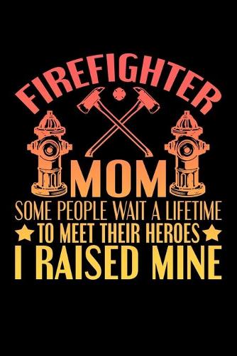 FIrefighter Mom Some People Wait A Lifetime To Meet Their Heroes I Raised Mine