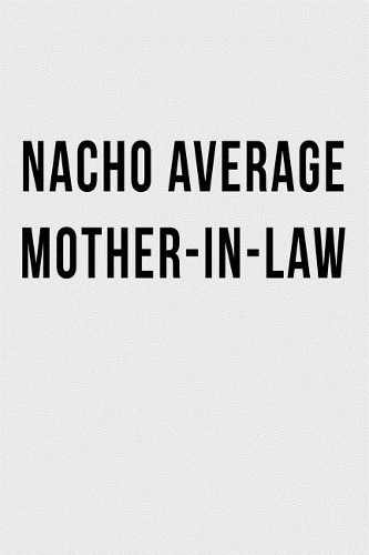 Nacho Average Mother-in-Law