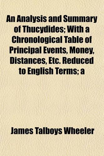 An Analysis and Summary of Thucydides; With a Chronological Table of Principal Events, Money, Distances, Etc. Reduced to English Terms; A