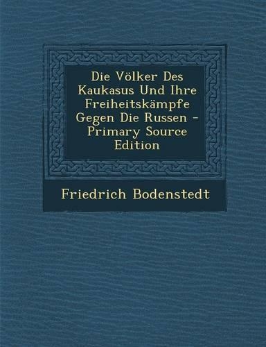 Die Volker Des Kaukasus Und Ihre Freiheitskampfe Gegen Die Russen - Primary Source Edition