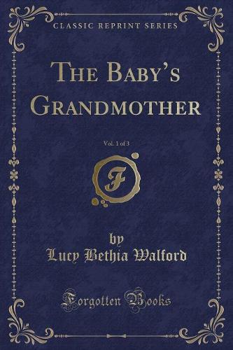 The Baby's Grandmother, Vol. 1 of 3 (Classic Reprint)