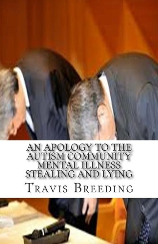 An Apology to the Autism Community Mental Illness Stealing and Lying