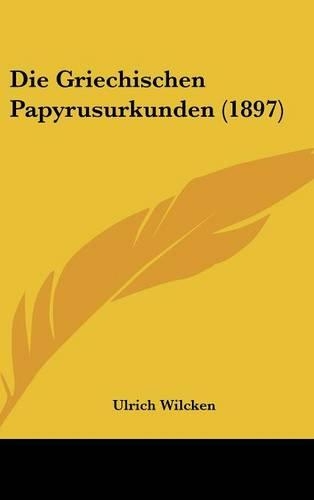 Die Griechischen Papyrusurkunden (1897)