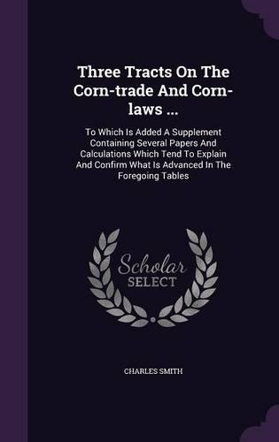 Three Tracts On The Corn-trade And Corn-laws ...
