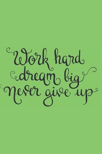 Work Hard Dream Big Never Give Up