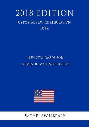 New Standards for Domestic Mailing Services (Us Postal Service Regulation) (Usps) (2018 Edition)
