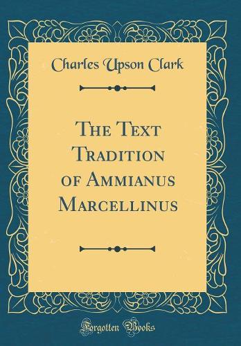 The Text Tradition of Ammianus Marcellinus (Classic Reprint)
