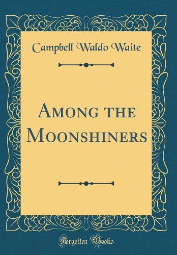 Among the Moonshiners (Classic Reprint)