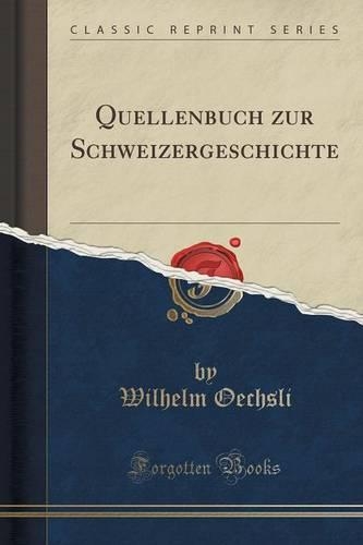 Quellenbuch Zur Schweizergeschichte (Classic Reprint)