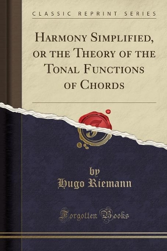 Harmony Simplified, or the Theory of the Tonal Functions of Chords (Classic Reprint)