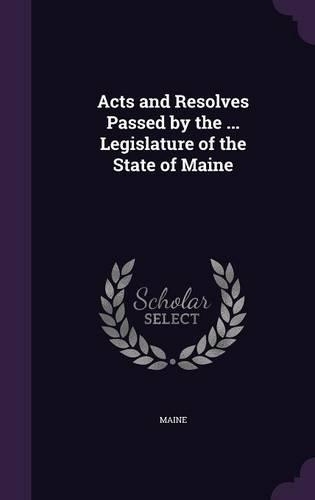 Acts and Resolves Passed by the ... Legislature of the State of Maine