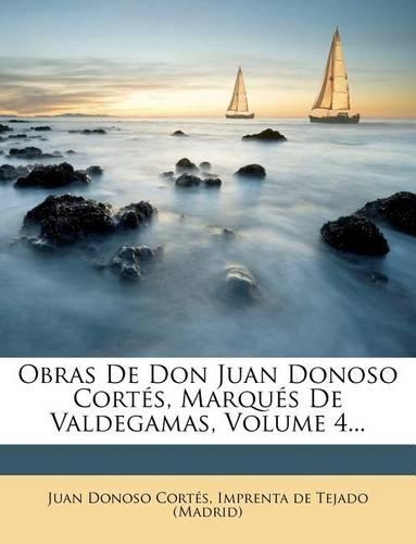 Obras de Don Juan Donoso Cort S, Marqu S de Valdegamas, Volume 4...